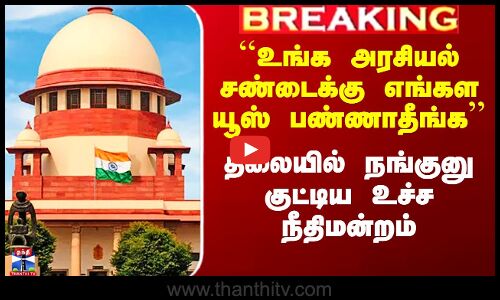 Supreme Court | ``உங்க அரசியல் சண்டைக்கு எங்கள யூஸ் பண்ணாதீங்க’’ - குட்டு வைத்த உச்ச நீதிமன்றம்