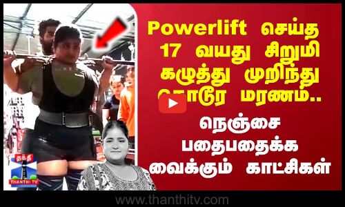 Powerlift செய்த 17 வயது சிறுமி கழுத்து முறிந்து கொடூர மரணம் - நெஞ்சை பதைபதைக்க வைக்கும் காட்சிகள்