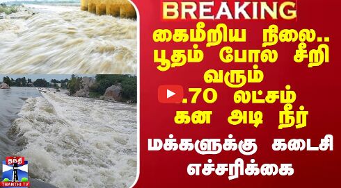 கைமீறிய நிலை.. பூதம் போல சீறி வரும் 1.70 லட்சம் கன அடி நீர்.. மக்களுக்கு கடைசி எச்சரிக்கை