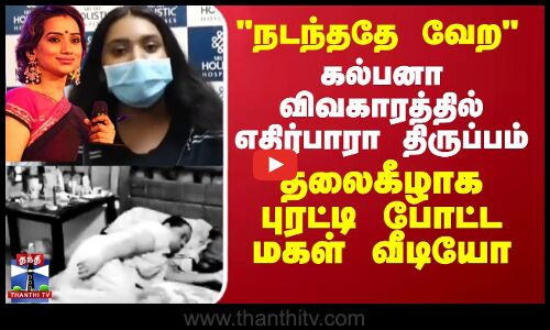 “நடந்ததே வேற..“ கல்பனா விவகாரத்தில் எதிர்பாரா திருப்பம் - மகள் வீடியோ