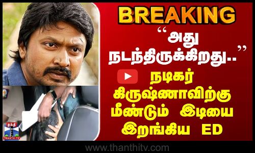 Actor Krishna | நடிகர் கிருஷ்ணாவிற்கு மீண்டும் இடியை இறங்கிய ED