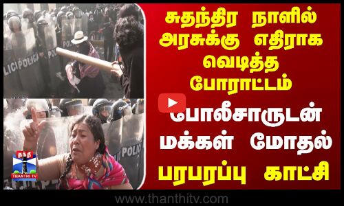 சுதந்திர நாளில் அரசுக்கு எதிராக வெடித்த போராட்டம்... பரபரப்பு காட்சி
