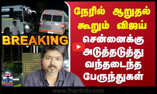 BREAKING | TVK Vijay | நேரில் ஆறுதல் கூறும் விஜய் | சென்னைக்கு அடுத்தடுத்து வந்தடைந்த பேருந்துகள்