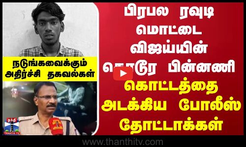 Cuddalore | பிரபல ரவுடி மொட்டை விஜய்யின் கொடூர பின்னணி... நடுங்கவைக்கும் அதிர்ச்சி தகவல்கள்