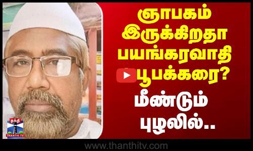 ஞாபகம் இருக்கிறதா பயங்கரவாதி அபூபக்கரை? - மீண்டும் புழலில்..