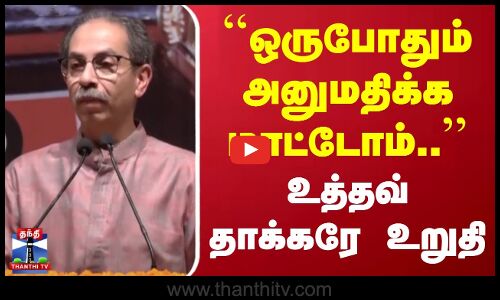``ஒருபோதும் அனுமதிக்க மாட்டோம் - உத்தவ் தாக்கரே உறுதி