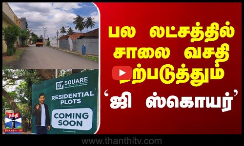 பல லட்சத்தில் சாலை வசதி ஏற்படுத்தும் `ஜி ஸ்கொயர்