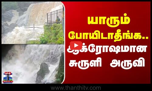 Theni | Suruli Falls | யாரும் போயிடாதீங்க.. ஆக்ரோஷமான சுருளி அருவி
