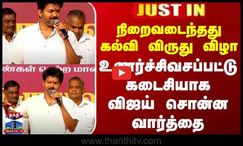நிறைவடைந்தது கல்வி விருது விழா - உணர்ச்சிவசப்பட்டு விஜய் சொன்ன வார்த்தை