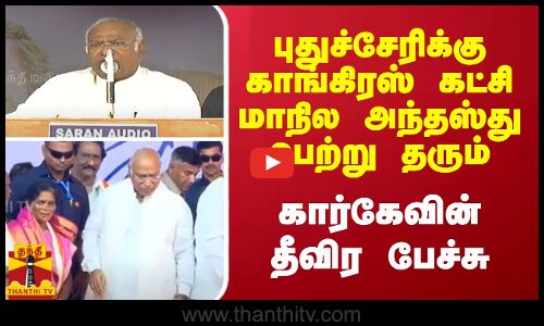 புதுச்சேரிக்கு காங்கிரஸ் கட்சி மாநில அந்தஸ்து பெற்று தரும்.. கார்கேவின்  தீவிர பேச்சு