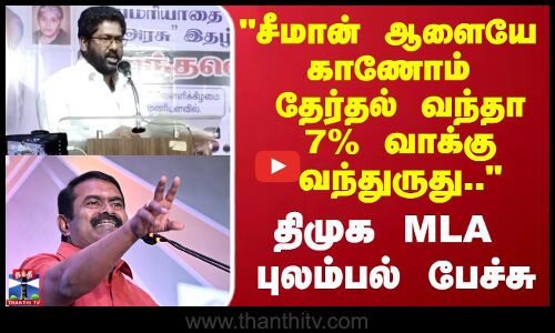 Dmk MLA | சீமான் ஆளையே காணோம் தேர்தல் வந்தா  7% வாக்கு வந்துருது.. திமுக MLA புலம்பல் பேச்சு