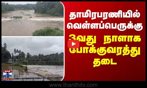 kanniyakumari | தாமிரபரணியில் வெள்ளப்பெருக்கு - 3வது நாளாக போக்குவரத்து தடை