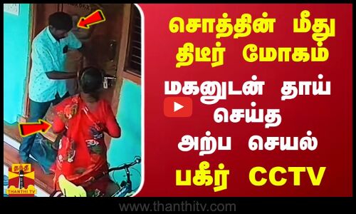 சொத்தின் மீது திடீர் மோகம் - மகனுடன் தாய் செய்த அற்ப செயல் - பகீர் CCTV
