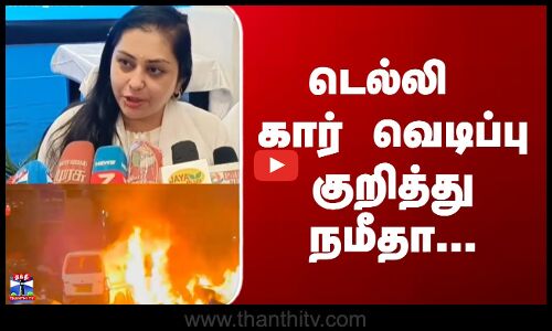 Namitha on Delhi Car Blast | டெல்லி கார் வெடிப்பு குறித்து நமீதா...