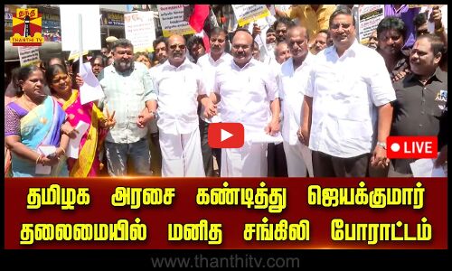 🔴LIV : தமிழக அரசை கண்டித்து முன்னாள் அமைச்சர் ஜெயக்குமார் தலைமையில் மனித சங்கிலி போராட்டம்