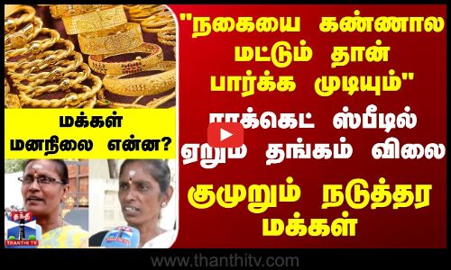 Gold Rate || Public Opinion ||  ராக்கெட் ஸ்பீடில் ஏறும் தங்கம் விலை குமுறும் நடுத்தர மக்கள்
