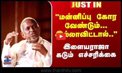 JustIn | Ilayaraja | மன்னிப்பு கோர வேண்டும்... இல்லாவிட்டால்.. இளையராஜா கடும் எச்சரிக்கை