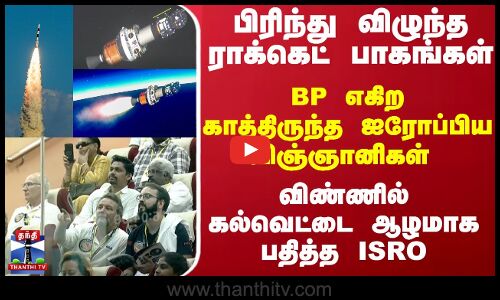 பிரிந்து விழுந்த ராக்கெட் பாகங்கள்...  BP எகிற காத்திருந்த ஐரோப்பிய விஞ்ஞானிகள் - விண்ணில் கல்வெட்டை ஆழமாக பதித்த ISRO...