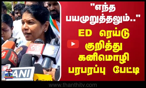 ED Raid ED ரெய்டு குறித்து கனிமொழி பரபரப்பு பேட்டி
