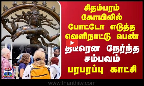 Chidambaram Natarajar | சிதம்பரம் கோயிலில் போட்டோ எடுத்த வெளிநாட்டு பெண்..திடீரென நேர்ந்த சம்பவம்