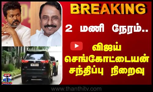 BREAKING | Sengottaiyan | TVK | Vijay | 2 மணி நேரம்.. விஜய் செங்கோட்டையன் சந்திப்பு நிறைவு