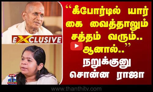 ``கீபோர்டில் யார் கை வைத்தாலும் சத்தம் வரும்.. ஆனால்.. - நறுக்குனு சொன்ன ராஜா