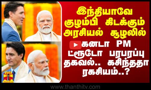 இந்தியாவே குழம்பி கிடக்கும் அரசியல் சூழலில் கனடா PM ட்ரூடோ பரபரப்பு தகவல்