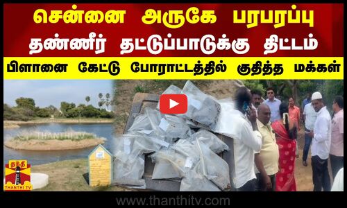 சென்னை அருகே பரபரப்பு.. தண்ணீர் தட்டுப்பாடுக்கு திட்டம்.. பிளானை கேட்டு போராட்டத்தில் குதித்த மக்கள்
