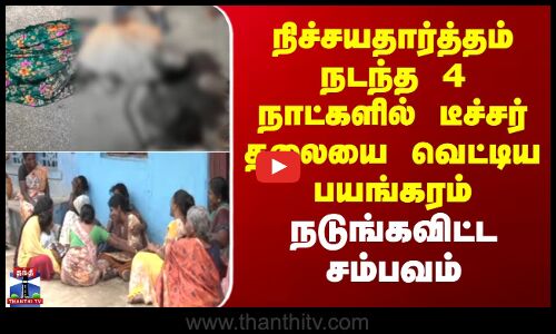 Thanjavur | நிச்சயதார்த்தம் நடந்த 4 நாட்களில் டீச்சர் தலையை வெட்டிய பயங்கரம் - நடுங்கவிட்ட சம்பவம்