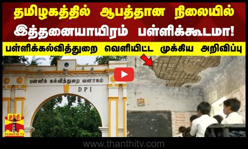 தமிழகத்தில் ஆபத்தான நிலையில் இத்தனையாயிரம் பள்ளிக்கூடமா! பள்ளிக்கல்வித்துறை வெளியிட்ட அறிவிப்பு