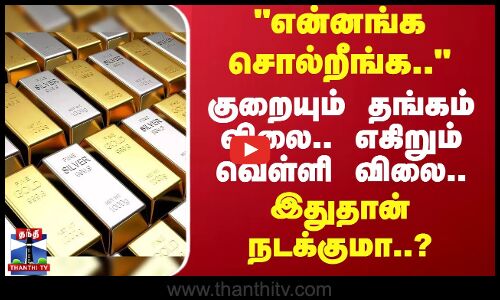 என்னங்க சொல்றீங்க குறையும் தங்கம் விலை.. எகிறும் வெள்ளி விலை..
