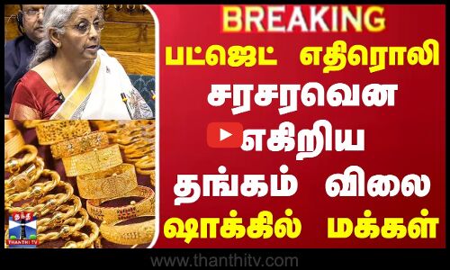 #BREAKING || பட்ஜெட் எதிரொலி.. சரசரவென எகிறிய தங்கம் விலை - ஷாக்கில் மக்கள்