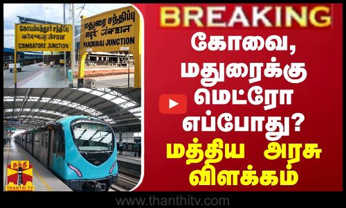 BREAKING || கோவை, மதுரைக்கு மெட்ரோ எப்போது? - மத்திய அரசு விளக்கம்