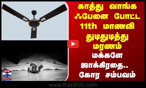 காத்து வாங்க ஃபேனை போட்ட 11th மாணவி துடிதுடித்து மரணம்.. மக்களே ஜாக்கிரதை.. கோர சம்பவம்