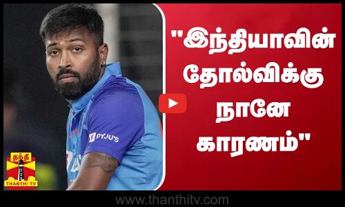 இந்தியாவின் தோல்விக்கு நானே காரணம் - ஹர்திக் பாண்டியா