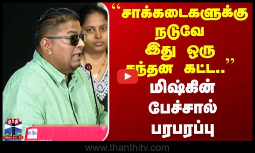 ``சாக்கடைகளுக்கு நடுவே இது ஒரு சந்தன கட்ட.. - மிஷ்கின் பேச்சால் பரபரப்பு