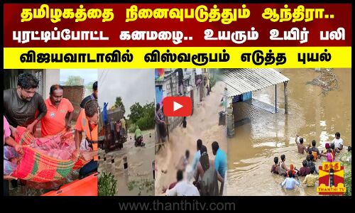 புரட்டிப்போட்ட கனமழை.. உயரும் உயிர் பலி.. விஜயவாடாவில் விஸ்வரூபம் எடுத்த புயல்
