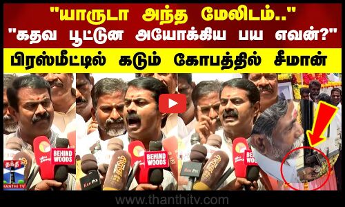 யாருடா அந்த மேலிடம்.. பிரஸ்மீடில் கடும் கோபத்தில் சீமான்