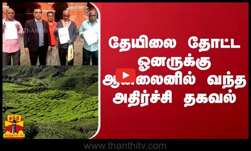 தேயிலை தோட்ட ஓனருக்கு ஆன்லைனில் வந்த அதிர்ச்சி தகவல்