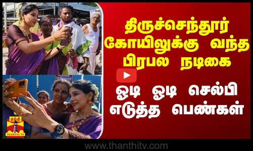 திருச்செந்தூருக்கு வந்த பிரபல நடிகை.. ஓடி ஓடி செல்பி எடுத்த பெண்கள்