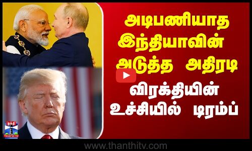 Trump Tariffs On India | அடிபணியாத இந்தியாவின் அடுத்த அதிரடி - விரக்தியின் உச்சியில் டிரம்ப்