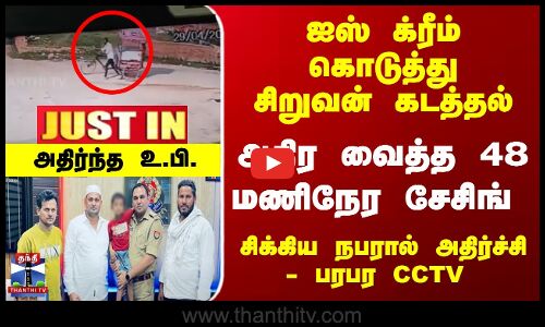 ஐஸ் க்ரீம் கொடுத்து- சிறுவன் கடத்தல்-அதிர வைத்த 48 மணிநேர சேசிங்