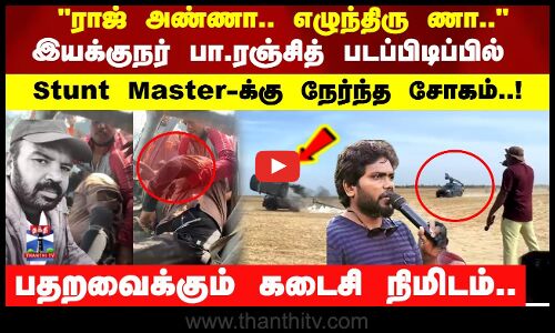 பதறவைக்கும் கடைசி நிமிடம் பா.ரஞ்சித் படப்பிடிப்பில் Stunt Master-க்கு நேர்ந்த சோகம்!