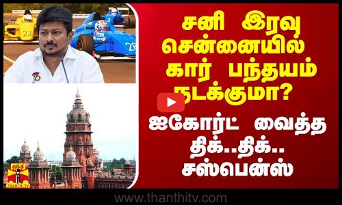 சனி இரவு சென்னையில் கார் பந்தயம் நடக்குமா? - ஐகோர்ட் வைத்த திக்..திக்.. சஸ்பென்ஸ்