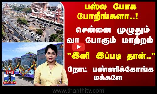 சென்னைல பஸ்ல போக போறீங்களா..! வர போகும் மாற்றம் - நோட் பண்ணிக்கோங்க மக்களே