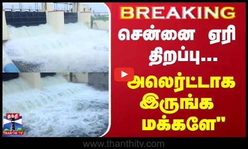 #BREAKING || சென்னை ஏரி திறப்பு... அலெர்ட்டாக இருங்க மக்களே