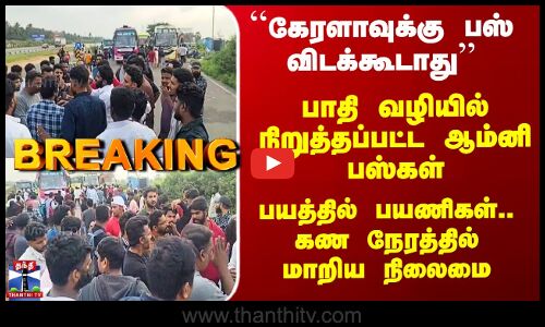 Kerala Omni Bus பாதி வழியில் நிறுத்தப்பட்ட ஆம்னி பஸ்கள்.. பயத்தில் பயணிகள்.. நொடியில் மாறிய நிலைமை