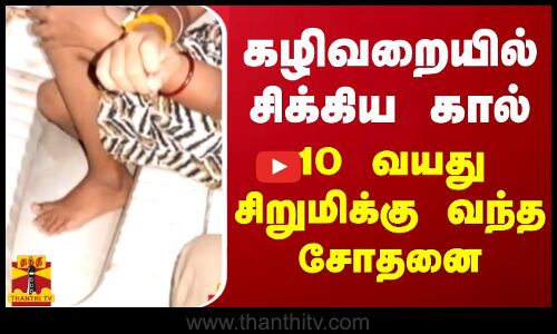 கழிவறையில் சிக்கிய கால்.. 10 வயது சிறுமிக்கு வந்த சோதனை