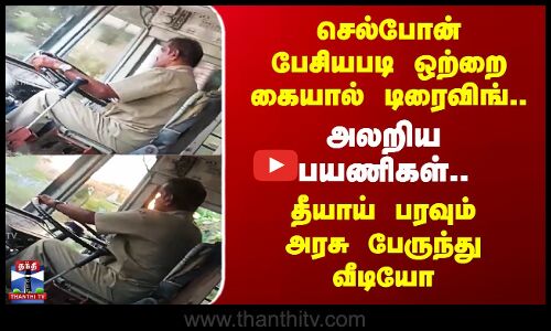 செல்போன் பேசியபடி ஒற்றை கையால் டிரைவிங்.. அலறிய பயணிகள்.. தீயாய் பரவும் வீடியோ