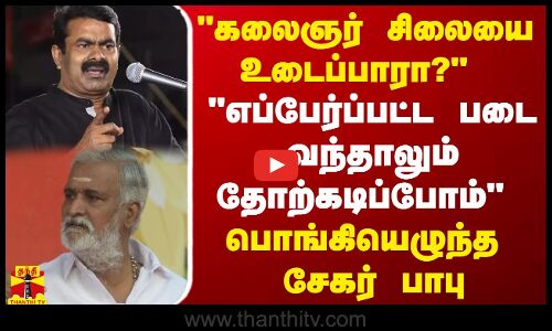 கலைஞர் சிலையை உடைப்பாரா? எப்பேர்ப்பட்ட படை வந்தாலும் தோற்கடிப்போம் பொங்கியெழுந்த சேகர் பாபு